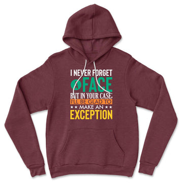 I Never Forget A Face, But In Your Case, I'll Be Glad To Make An Exception Hoodie in Heather Maroon color